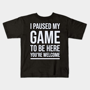 I Paused My Game To Be Here You're Welcome Kids T-Shirt